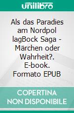 Als das Paradies am Nordpol lagBock Saga - Märchen oder Wahrheit?. E-book. Formato EPUB