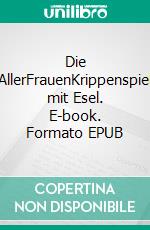 Die AllerFrauenKrippenspiel mit Esel. E-book. Formato EPUB ebook