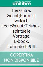 Herzsutra: &quot;Form ist wirklich Leere&quot;Teishos, spirituelle Vorträge. E-book. Formato EPUB ebook