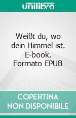 Weißt du, wo dein Himmel ist. E-book. Formato EPUB ebook