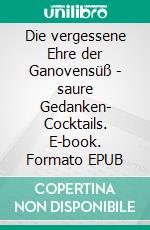 Die vergessene Ehre der Ganovensüß - saure Gedanken- Cocktails. E-book. Formato EPUB ebook