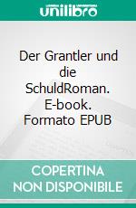 Der Grantler und die SchuldRoman. E-book. Formato EPUB ebook