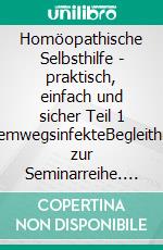 Homöopathische Selbsthilfe - praktisch, einfach und sicher Teil 1 AtemwegsinfekteBegleitheft zur Seminarreihe. E-book. Formato EPUB ebook