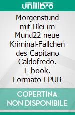 Morgenstund mit Blei im Mund22 neue Kriminal-Fällchen des Capitano Caldofredo. E-book. Formato EPUB ebook