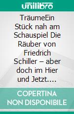 TräumeEin Stück nah am Schauspiel Die Räuber von Friedrich Schiller – aber doch im Hier und Jetzt. E-book. Formato EPUB ebook di Hermann Richter