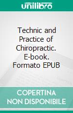 Technic and Practice of Chiropractic. E-book. Formato EPUB ebook