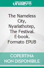 The Nameless City, Nyarlathotep, The Festival. E-book. Formato EPUB ebook