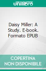 Daisy Miller: A Study. E-book. Formato EPUB ebook di Henry James