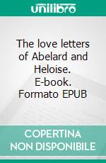 The love letters of Abelard and Heloise. E-book. Formato EPUB ebook di anonymous anonymous