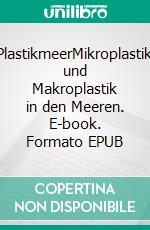 PlastikmeerMikroplastik und Makroplastik in den Meeren. E-book. Formato EPUB ebook di Oliver Steiner