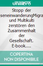 Stopp der MasseneinwanderungMigration und Multikulti zerstören den Zusammenhalt der Gesellschaft. E-book. Formato EPUB ebook