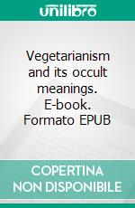 Vegetarianism and its occult meanings. E-book. Formato EPUB ebook di C. W. Leadbeater