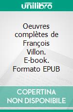 Oeuvres complètes de François Villon. E-book. Formato EPUB