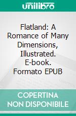 Flatland: A Romance of Many Dimensions, Illustrated. E-book. Formato EPUB ebook di Edwin A. Abbot