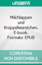 Milchlappen und Krüppelwürstchen. E-book. Formato EPUB ebook