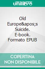 Old Europe's Suicide. E-book. Formato EPUB ebook di Christopher Birdwood Thomson