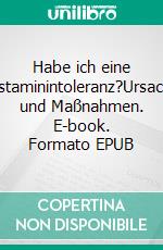 Habe ich eine Histaminintoleranz?Ursache und Maßnahmen. E-book. Formato EPUB ebook