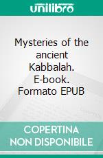 Mysteries of the ancient Kabbalah. E-book. Formato EPUB ebook di Elias Gewurz