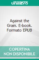 Against the Grain. E-book. Formato EPUB ebook