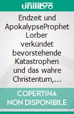 Endzeit und ApokalypseProphet Lorber verkündet bevorstehende Katastrophen und das wahre Christentum, Teil VI-2. E-book. Formato EPUB ebook di Kurt Eggenstein