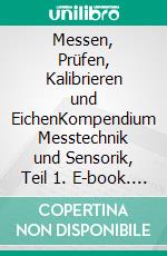 Messen, Prüfen, Kalibrieren und EichenKompendium Messtechnik und Sensorik, Teil 1. E-book. Formato EPUB ebook di Jörg Böttcher