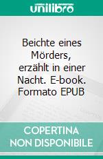 Beichte eines Mörders, erzählt in einer Nacht. E-book. Formato EPUB ebook