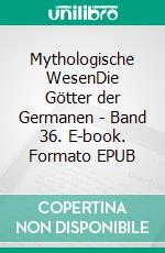 Mythologische WesenDie Götter der Germanen - Band 36. E-book. Formato EPUB ebook