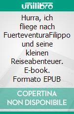 Hurra, ich fliege nach FuerteventuraFilippo und seine kleinen Reiseabenteuer. E-book. Formato EPUB ebook di Gerd Pechstein