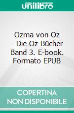Ozma von Oz - Die Oz-Bücher Band 3. E-book. Formato EPUB ebook