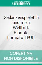 GedankenspieleIch und mein Weltbild. E-book. Formato EPUB ebook