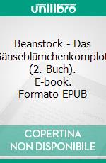 Beanstock - Das Gänseblümchenkomplott (2. Buch). E-book. Formato EPUB ebook