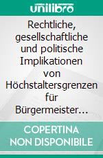 Rechtliche, gesellschaftliche und politische Implikationen von Höchstaltersgrenzen für Bürgermeister am Beispiel Baden-Württemberg. E-book. Formato EPUB ebook