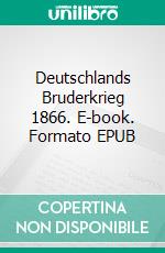 Deutschlands Bruderkrieg 1866. E-book. Formato EPUB ebook di Thomas Hüttinger