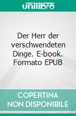 Der Herr der verschwendeten Dinge. E-book. Formato EPUB ebook