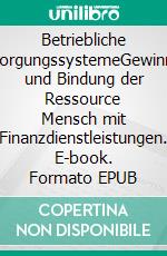 Betriebliche VersorgungssystemeGewinnung und Bindung der Ressource Mensch mit Finanzdienstleistungen. E-book. Formato EPUB ebook