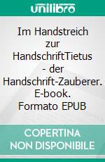 Im Handstreich zur HandschriftTietus - der Handschrift-Zauberer. E-book. Formato EPUB ebook