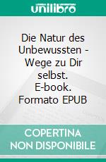 Die Natur des Unbewussten - Wege zu Dir selbst. E-book. Formato EPUB ebook