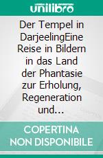 Der Tempel in DarjeelingEine Reise in Bildern in das Land der Phantasie zur Erholung, Regeneration und Neuorientierung. E-book. Formato EPUB ebook