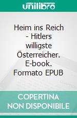 Heim ins Reich - Hitlers willigste Österreicher. E-book. Formato EPUB ebook di Stephan D. Yada