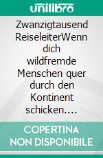 Zwanzigtausend ReiseleiterWenn dich wildfremde Menschen quer durch den Kontinent schicken. E-book. Formato EPUB ebook