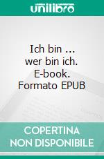 Ich bin ... wer bin ich. E-book. Formato EPUB ebook