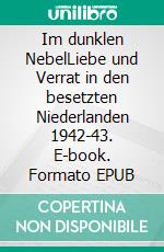 Im dunklen NebelLiebe und Verrat in den besetzten Niederlanden 1942-43. E-book. Formato EPUB ebook di Jürgen Ehlers