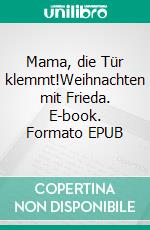 Mama, die Tür klemmt!Weihnachten mit Frieda. E-book. Formato EPUB ebook di Eveline Pawlich