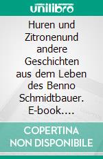 Huren und Zitronenund andere Geschichten aus dem Leben des Benno Schmidtbauer. E-book. Formato EPUB ebook di Helmut Beckmann