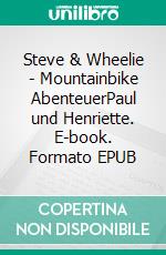 Steve & Wheelie - Mountainbike AbenteuerPaul und Henriette. E-book. Formato EPUB ebook di Stefan Pastor