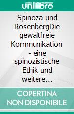 Spinoza und RosenbergDie gewaltfreie Kommunikation - eine spinozistische Ethik und weitere essayistische Streifzüge. E-book. Formato EPUB ebook