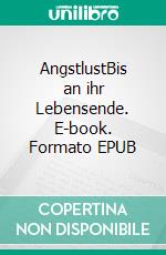 AngstlustBis an ihr Lebensende. E-book. Formato EPUB ebook