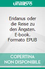 Eridanus oder die Reise zu den Ängsten. E-book. Formato EPUB ebook