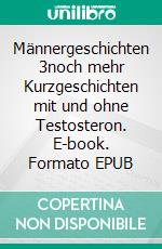 Männergeschichten 3noch mehr Kurzgeschichten mit und ohne Testosteron. E-book. Formato EPUB ebook di Torsten Ideus