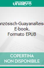 Französisch-GuayanaReisen. E-book. Formato EPUB ebook di Bernhard Conrad